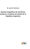 Apuntes biogr�ficos de escritores, oradores y hombres de estado de la Rep�blica Argentina 3752486201 Book Cover