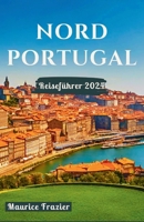 NORDPORTUGAL-REISEFÜHRER 2024: Betreten Sie das Reich der kulturellen Wunder und landschaftlichen Wunder; Ein perfekter Begleiter für Erstbesucher und ... Welt wie ein Einheimischer) (German Edition) B0CWX8DTPR Book Cover