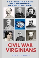 Civil War Virginians: 50 Characters from the "Old Dominion" in the Civil War B093RWX9SX Book Cover