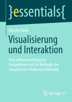 Visualisierung und Interaktion: Interaktionssoziologische Perspektiven auf die Methode der visualisierten Diskussionsführung (essentials) 3658384913 Book Cover