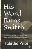 His Word Runs Swiftly: True stories of faith, courage and the power of God's Word around the world B0GMWP8P89 Book Cover
