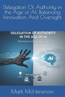 Delegation Of Authority in the Age of AI: Balancing Innovation And Oversight B0FP1Z9BQM Book Cover