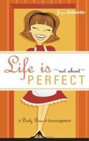Life Is Not about Perfect: A Daily Dose of Encouragement 1598867504 Book Cover