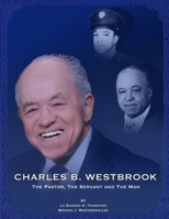 Charles B. Westbrook: The Pastor, The Servant, and The Man B09W79K6G4 Book Cover