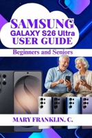 Samsung Galaxy S26 Ultra User Guide: Productivity Workflows, Performance Optimization, and Battery Management B0H1SDNVJM Book Cover