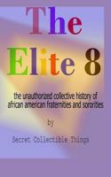 The Elite 8: The Unauthorized Collective History of African American Fraternities and Sororities 0615785875 Book Cover