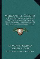 Mercantile Credits: A Series of Practical Lectures Delivered Before the Young Men's Christian Association of Los Angeles, California 1164902156 Book Cover