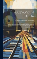 Railways in China: Report Upon the Feasibility and Most Effectual Means of Introducing Railway Communication Into the Empires of China. With a Map 1020739142 Book Cover