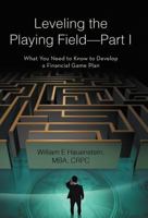 Leveling the Playing Field—Part I: What You Need to Know to Develop a Financial Game Plan 1475934718 Book Cover