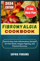 Fibromyalgia Cookbook: uick & Easy Anti-Inflammatory Recipes for Pain Relief, Fatigue-Fighting, and Physical Recovery B0CVF61GXN Book Cover