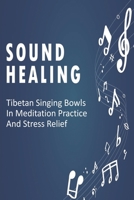Sound Healing: Tibetan Singing Bowls In Meditation Practice And Stress Relief: Sound Therapy Music B08SP6F1GT Book Cover
