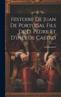 Histoire De Juan De Portugal Fils De D. Pedre Et D'ines De Castro 1021350729 Book Cover