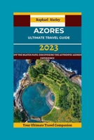 Azores Ultimate Travel Guide 2013: Off The Beaten Path: Discovering The Authentic Azores Experience B0CDYWLPP4 Book Cover