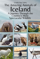 The Amazing Animals of Iceland: A Journey Through the Country's Most Spectacular Wildlife B0C63RPZZ2 Book Cover