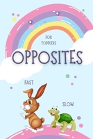 Opposites for Toddlers: My First Book of Opposites Kids and Preschoolers Activity book for kids A Book to Learn for Toddlers Fun early learning book for kids ages 2-4 1803967056 Book Cover