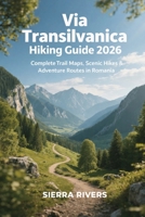 VIA TRANSILVANICA HIKING GUIDE 2026: Complete Trail Maps, Scenic Hikes & Adventure Routes in Romania (WanderPeak Adventure Guides) B0GHHL2LRD Book Cover