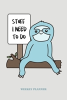 Stuff I Need To Do - Weekly Planner: Funny Sloth 6x9 Undated Academic 2 Year School Calendar, Diary and Homework Organizer for Elementary, Middle and High School 170204016X Book Cover