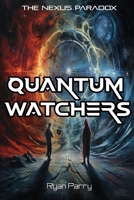 Quantum Watchers: The Nexus Paradox: (Book 1) B0CM1Z49VW Book Cover