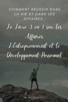 Comment Réussir Dans la vie et Dans les Affaires: Le Livre 3 en 1 sur les Affaires, L'Entrepreneuriat et le Développement Personnel B0B8BB8G69 Book Cover