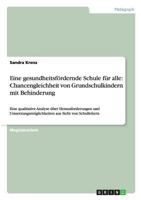 Eine gesundheitsfördernde Schule für alle: Chancengleichheit von Grundschulkindern mit Behinderung:Eine qualitative Analyse über Herausforderungen und ... aus Sicht von Schulleitern 3656474788 Book Cover