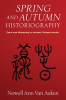 Spring and Autumn Historiography: Form and Hierarchy in Ancient Chinese Annals 023120650X Book Cover