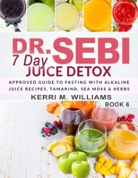 Dr. Sebi 7 Day Juice Detox: The Day by Day Guide to Fasting and Rejuvenation with Alkaline Juice Recipes, Tamarind, Sea Moss and Herbs | Alkalizing & Energizing Detox for Health (Dr Sebi Books) B08KQTJJ4W Book Cover