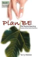 Plan Be: The ReMembering, Secrets of the Divine Feminine 1434335690 Book Cover