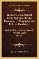 The Lewis Collection of Gems and Rings in ...: Corpus Christi College, Cambridge. with an Essay on Ancient Gems 0548885311 Book Cover