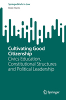 Cultivating Good Citizenship: Civics Education, Constitutional Structures and Political Leadership (SpringerBriefs in Law) 9819227399 Book Cover