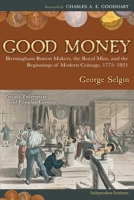 Good Money: Birmingham Button Makers, the Royal Mint, and the Beginnings of Modern Coinage, 1775-1821
