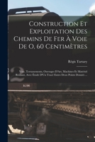 Construction Et Exploitation Des Chemins De Fer À Voie De O, 60 Centimètres: Voie, Terrassements, Ouvrages D'Art, Machines Et Matériel Roulant, Avee ... Entro Deux Points Donnés ... 1017363285 Book Cover