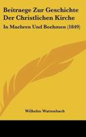 Beitraege Zur Geschichte Der Christlichen Kirche: In Maehren Und Boehmen (1849) 1167402332 Book Cover