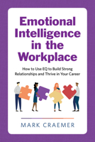 Emotional Intelligence in the Workplace: How to Use EQ to Build Strong Relationships and Thrive in Your Career 1647391520 Book Cover