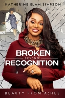 Broken Beyond Recognition: Beauty from Ashes 1562293885 Book Cover