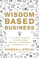 Wisdom-Based Business: Applying Biblical Principles and Evidence-Based Research for a Purposeful and Profitable Business 0310107288 Book Cover