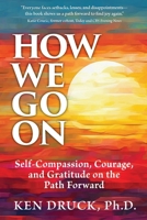 How We Go On: Self-Compassion, Courage, and Gratitude on the Path Forward B0CH2CP6Q9 Book Cover