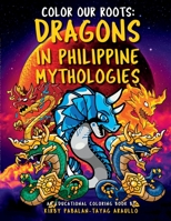 Color Our Roots: Dragons in Philippine Mythologies: An Educational Coloring Book 1678187976 Book Cover