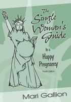 The Single Woman's Guide to a Happy Pregnancy 1419633287 Book Cover