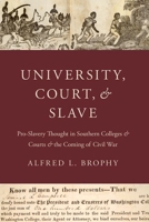 University, Court, and Slave: Pro-Slavery Thought in Southern Colleges and Courts and the Coming of Civil War 0190933763 Book Cover