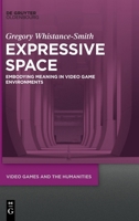 Expressive Space: Embodying Meaning in Videogame Environments 3110723573 Book Cover