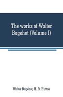 The works of Walter Bagehot (Volume I) 9353709199 Book Cover
