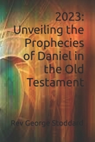 2023: Unveiling the Prophecies of Daniel in the Old Testament B0CL9PCPXW Book Cover