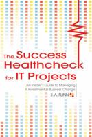 The Success Healthcheck for IT Projects: An Insider's Guide to Managing IT Investment and Business Change 0470825723 Book Cover