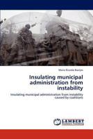 Insulating municipal administration from instability: Insulating municipal administration from instability caused by coalitions 3848499541 Book Cover