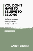You Don't Have to Believe to Belong: The Journey of Finding Belonging with God, Yourself, and Others B0CGYQ7XDF Book Cover