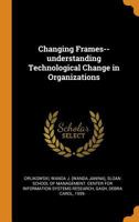 Changing Frames--Understanding Technological Change in Organizations - Primary Source Edition 035319154X Book Cover