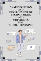 Analysis design and development of technologies and strategies for mobile learning 1805254642 Book Cover