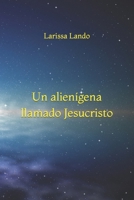 Un Alienigena Llamado Jesucristo 150871844X Book Cover