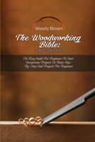 The Woodworking Bible: 2 Books In 1: An Easy Guide for Beginners to Start Inexpensive Projects at Home Step-By-Step and Projects for Beginners 1801741646 Book Cover