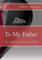 To My Father: The Heart of Your Child 1539955753 Book Cover